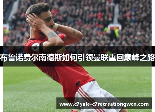 布鲁诺费尔南德斯如何引领曼联重回巅峰之路